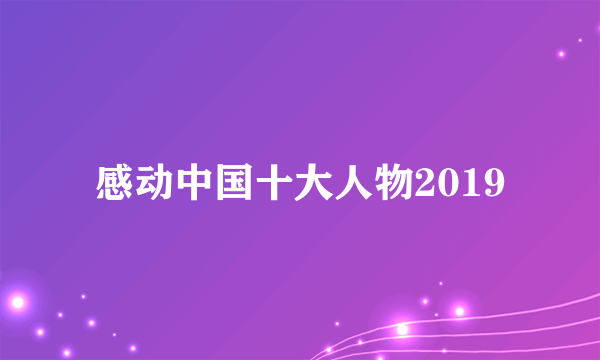 感动中国十大人物2019