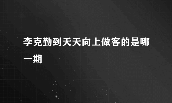 李克勤到天天向上做客的是哪一期