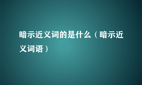 暗示近义词的是什么（暗示近义词语）