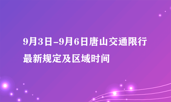 9月3日-9月6日唐山交通限行最新规定及区域时间