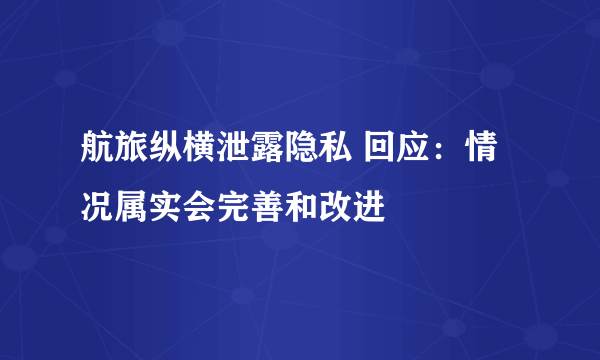 航旅纵横泄露隐私 回应：情况属实会完善和改进