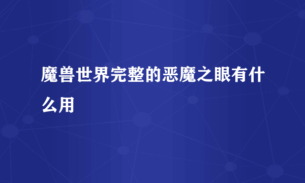 魔兽世界完整的恶魔之眼有什么用