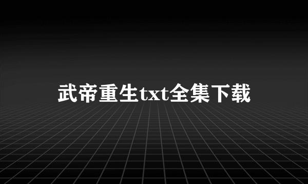 武帝重生txt全集下载