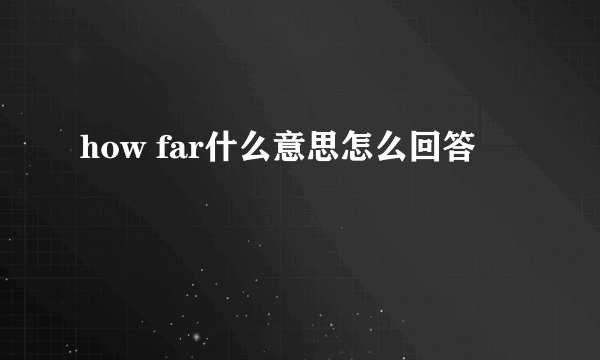 how far什么意思怎么回答