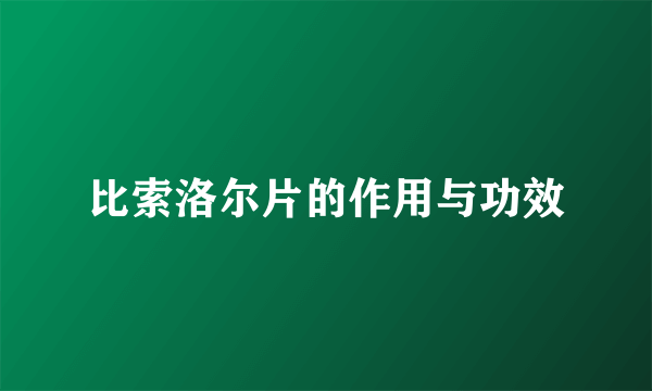 比索洛尔片的作用与功效