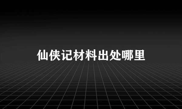 仙侠记材料出处哪里