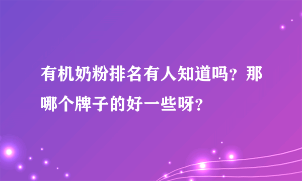 有机奶粉排名有人知道吗？那哪个牌子的好一些呀？