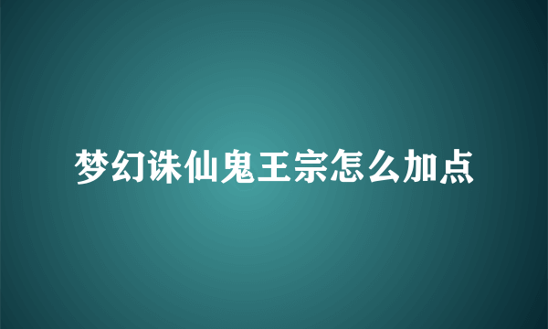 梦幻诛仙鬼王宗怎么加点