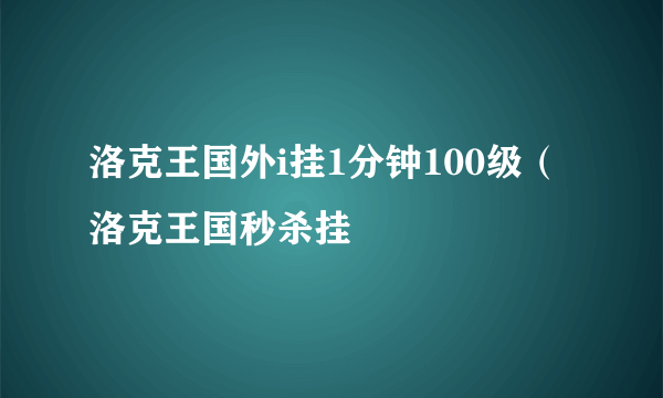 洛克王国外i挂1分钟100级（洛克王国秒杀挂