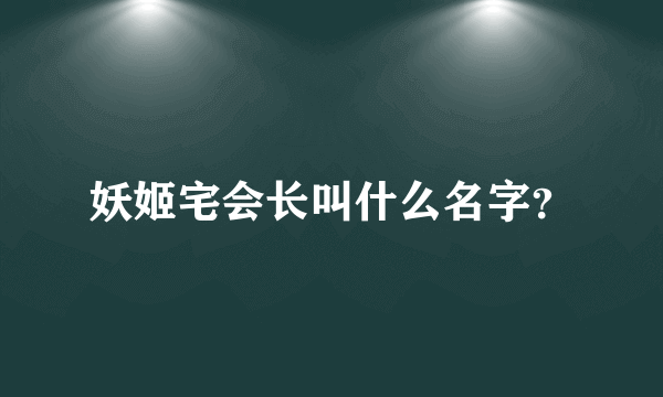 妖姬宅会长叫什么名字？