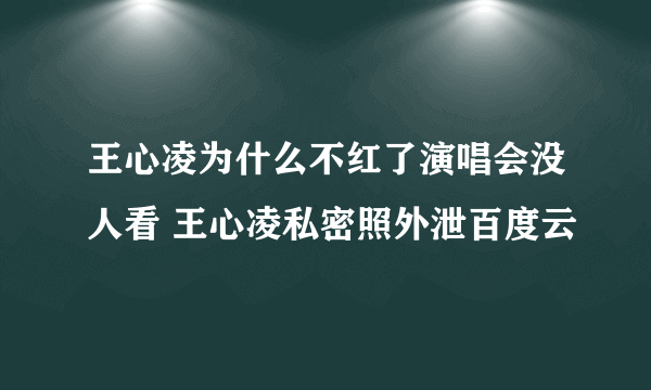 王心凌为什么不红了演唱会没人看 王心凌私密照外泄百度云