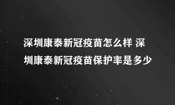 深圳康泰新冠疫苗怎么样 深圳康泰新冠疫苗保护率是多少