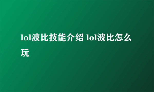 lol波比技能介绍 lol波比怎么玩