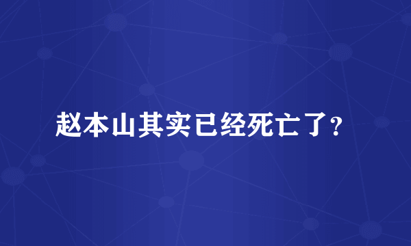 赵本山其实已经死亡了？