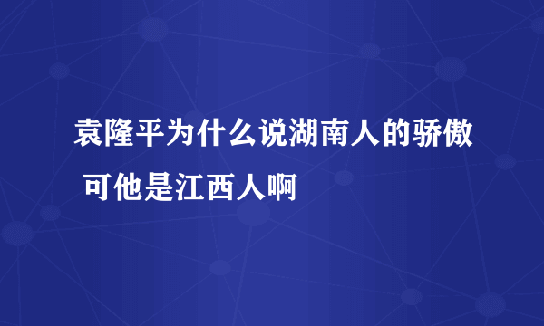 袁隆平为什么说湖南人的骄傲 可他是江西人啊