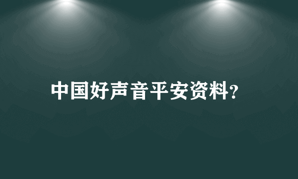 中国好声音平安资料？