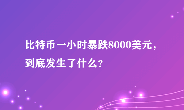 比特币一小时暴跌8000美元，到底发生了什么？