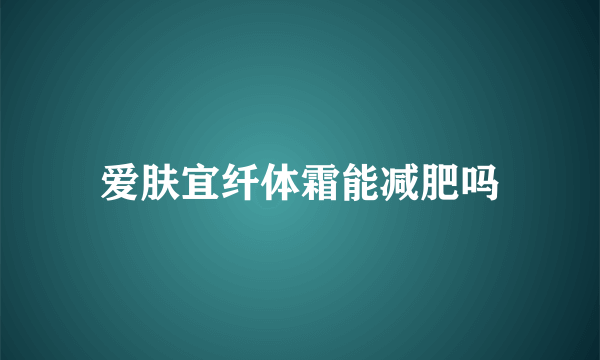 爱肤宜纤体霜能减肥吗