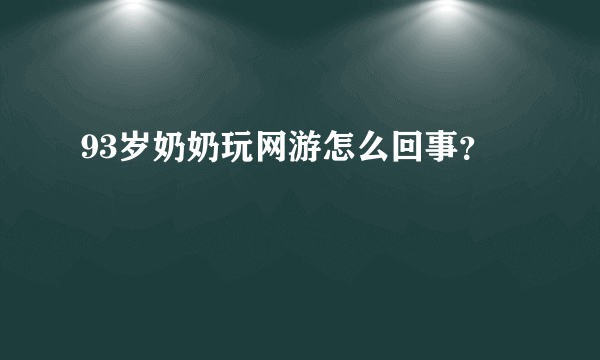 93岁奶奶玩网游怎么回事？