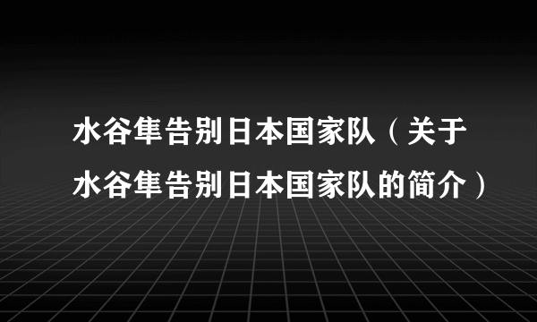 水谷隼告别日本国家队（关于水谷隼告别日本国家队的简介）