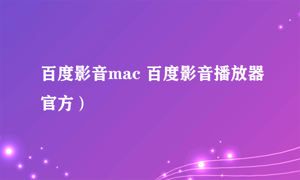 百度影音mac 百度影音播放器官方）