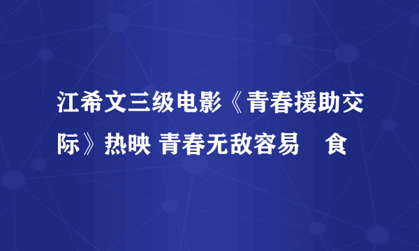 江希文三级电影《青春援助交际》热映 青春无敌容易揾食