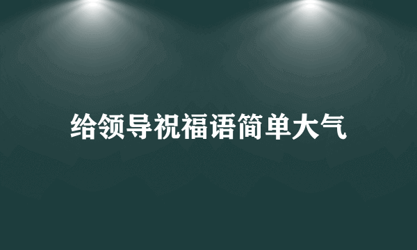 给领导祝福语简单大气