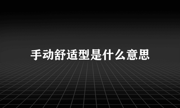 手动舒适型是什么意思