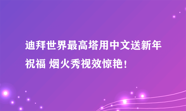 迪拜世界最高塔用中文送新年祝福 烟火秀视效惊艳！