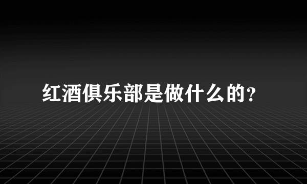 红酒俱乐部是做什么的？