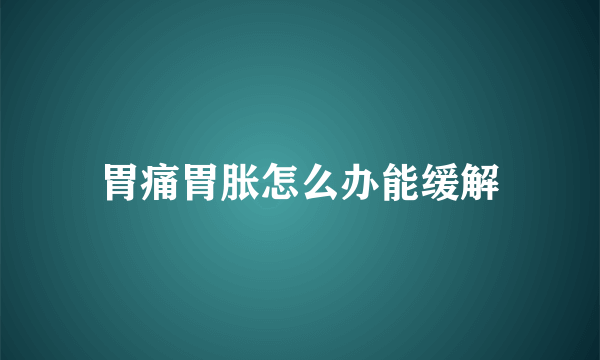 胃痛胃胀怎么办能缓解