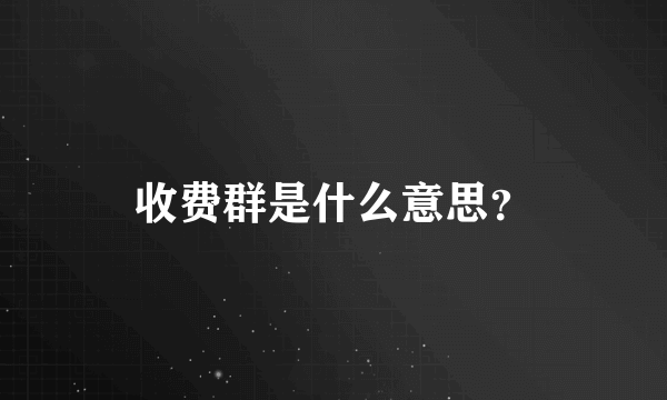 收费群是什么意思？