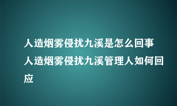 人造烟雾侵扰九溪是怎么回事人造烟雾侵扰九溪管理人如何回应