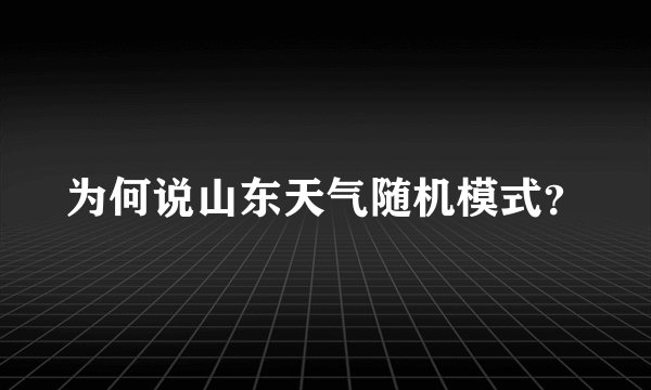 为何说山东天气随机模式？