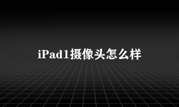 iPad1摄像头怎么样