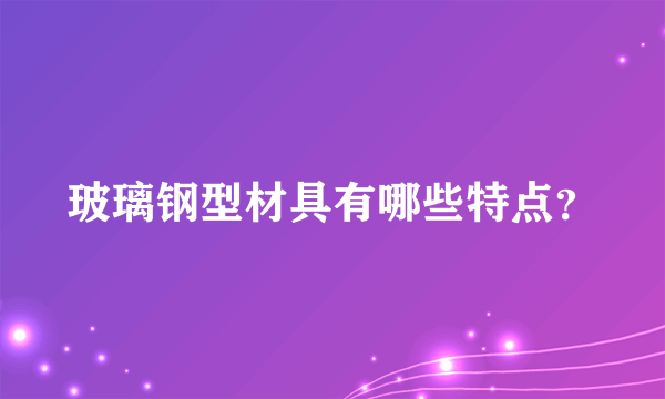 玻璃钢型材具有哪些特点？