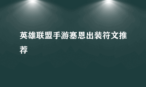 英雄联盟手游塞恩出装符文推荐