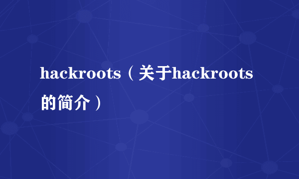 hackroots（关于hackroots的简介）