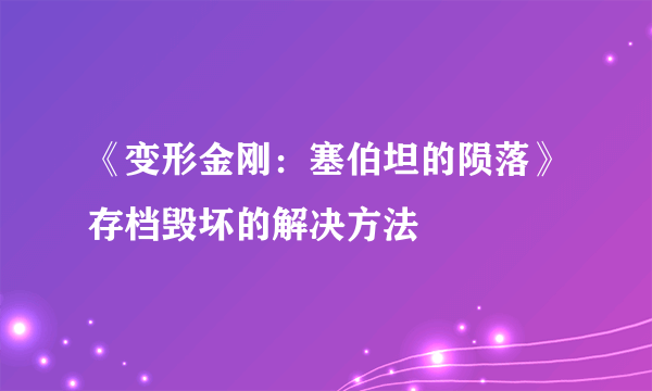 《变形金刚：塞伯坦的陨落》存档毁坏的解决方法