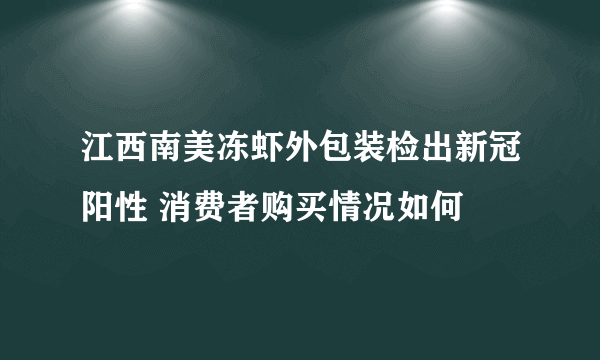 江西南美冻虾外包装检出新冠阳性 消费者购买情况如何