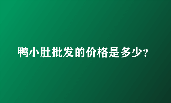 鸭小肚批发的价格是多少？