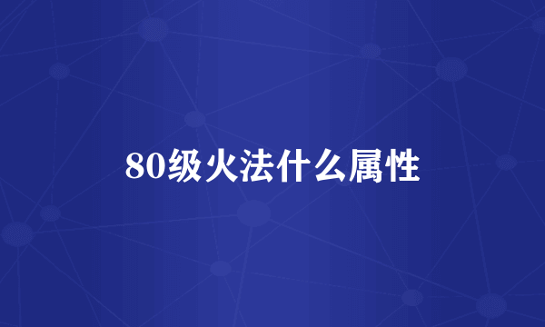 80级火法什么属性