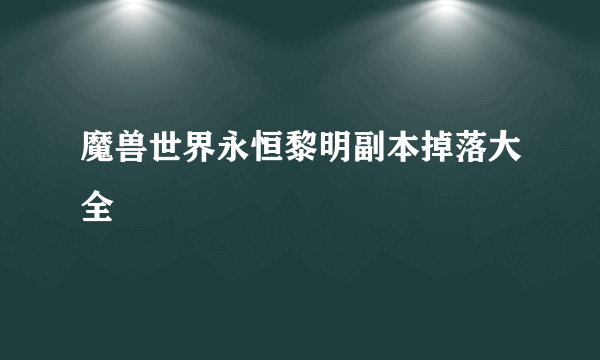 魔兽世界永恒黎明副本掉落大全