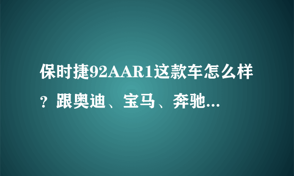 保时捷92AAR1这款车怎么样？跟奥迪、宝马、奔驰比起来哪个好？