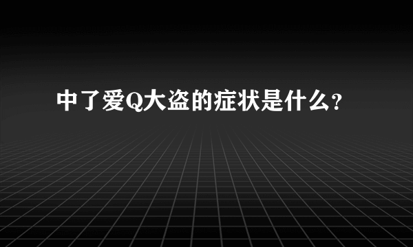 中了爱Q大盗的症状是什么？