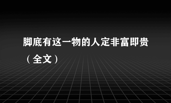 脚底有这一物的人定非富即贵（全文）