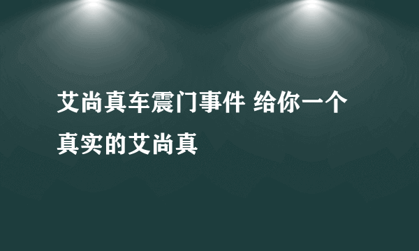 艾尚真车震门事件 给你一个真实的艾尚真