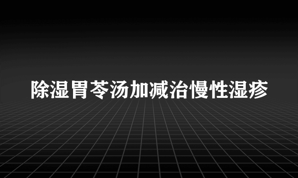 除湿胃苓汤加减治慢性湿疹