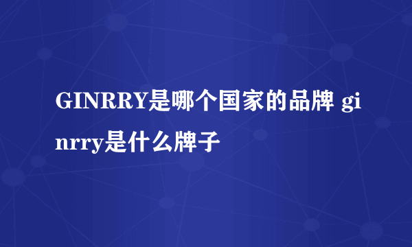 GINRRY是哪个国家的品牌 ginrry是什么牌子