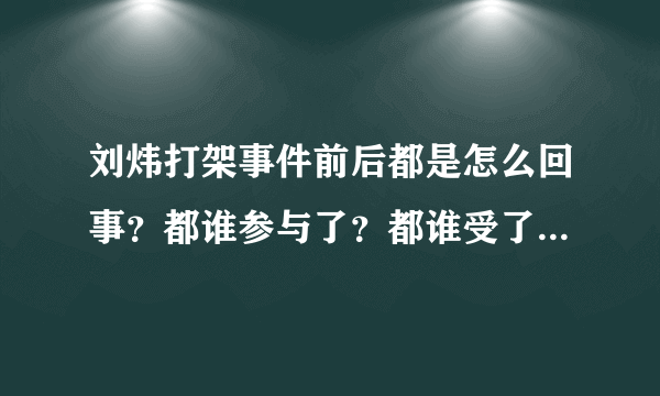 刘炜打架事件前后都是怎么回事？都谁参与了？都谁受了哪些处罚？